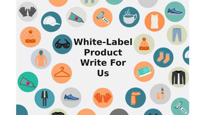 White-Label Product Write For Us 