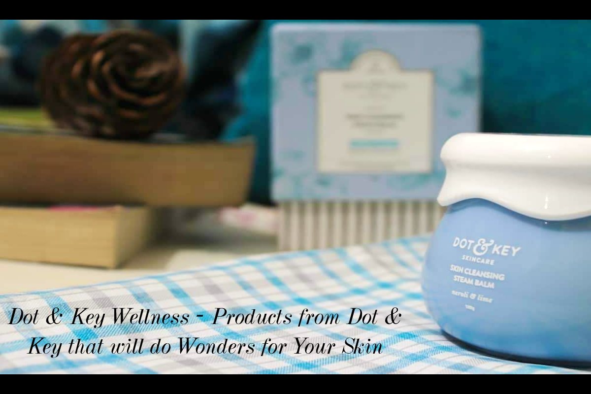 Dot & Key Wellness - Products from Dot & Key that will do Wonders for Your Skin