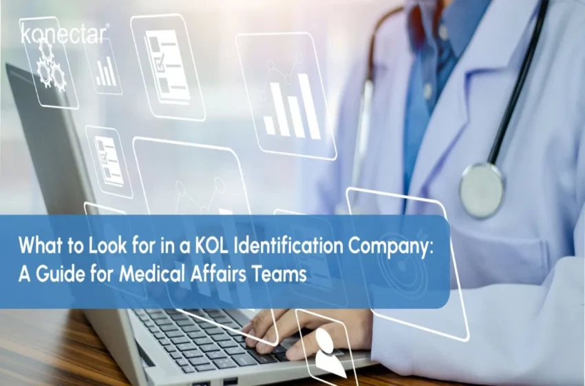  What to Look for in a KOL Identification Company: A Guide for Medical Affairs Teams
